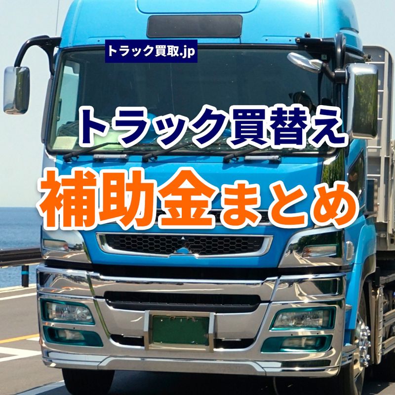 2026年下半期版 トラック売却時に活用できる補助金まとめ