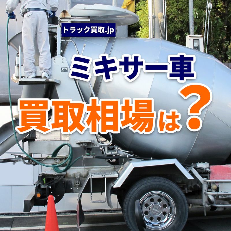 今のミキサー車買取相場は？査定のポイントを解説