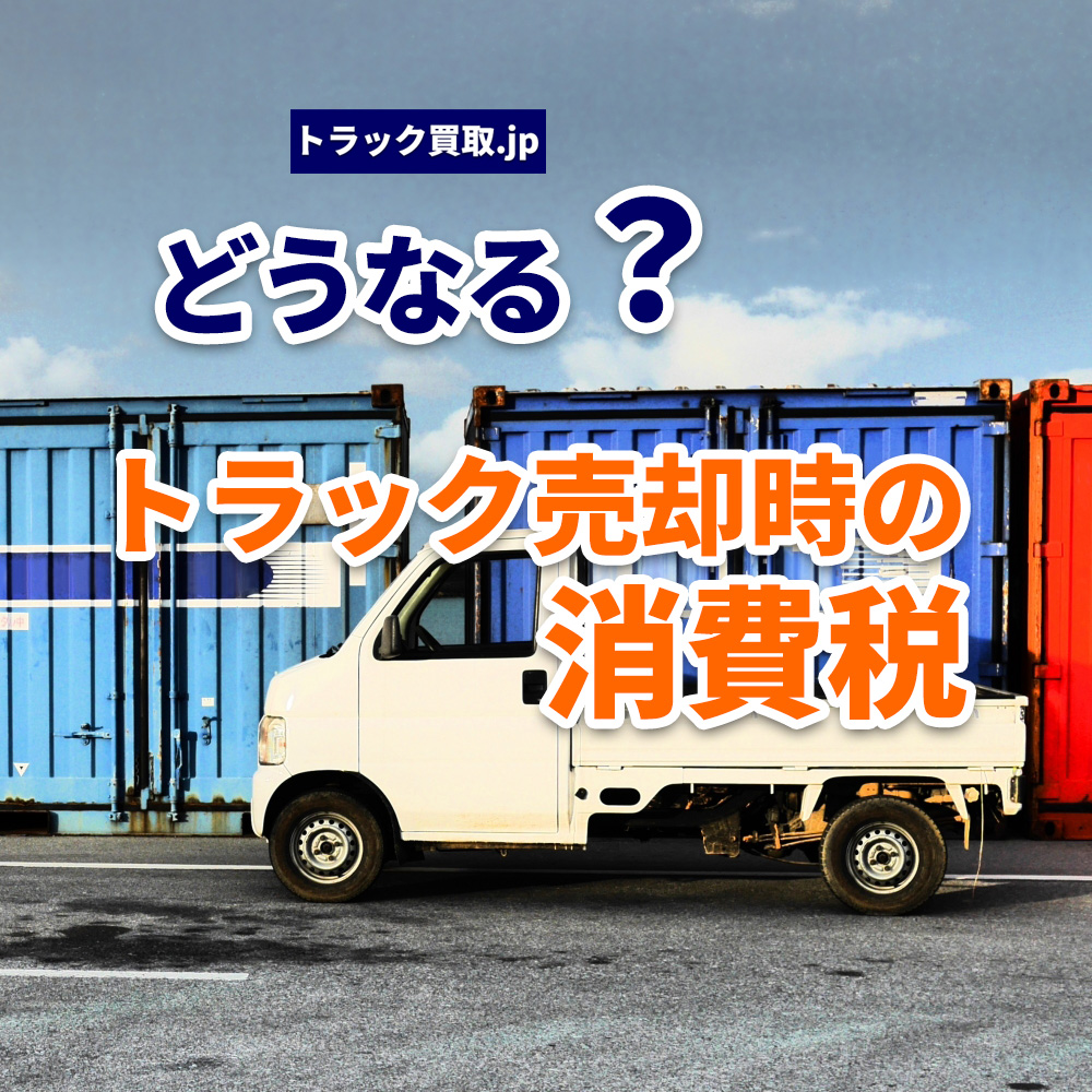 トラック売却時の消費税はどうなる？法人・個人別に解説