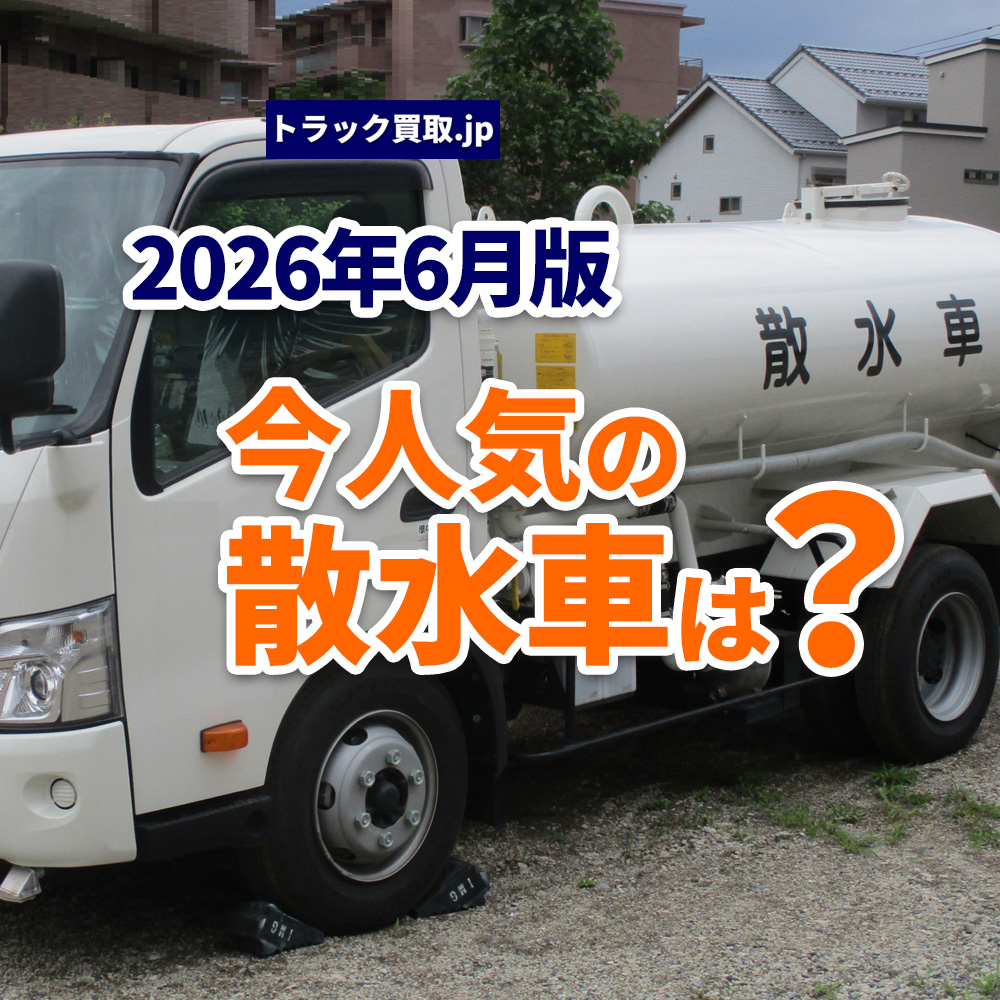 2026年6月版 今人気の散水車は？買取市場の動向を解説